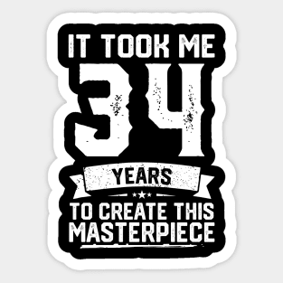 It Took Me 34 Years To Create This Masterpiece Sticker